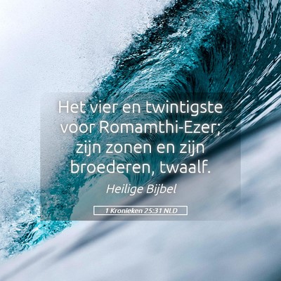 Picture 05 - 1 Kronieken 25:31 NLD - Het vier en twintigste voor Romamthi-Ezer; zijn - Bible Verse Picture