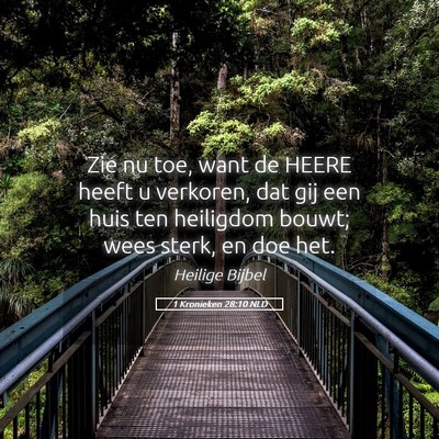 Picture 05 - 1 Kronieken 28:10 NLD - Zie nu toe, want de HEERE heeft u verkoren, dat - Bible Verse Picture