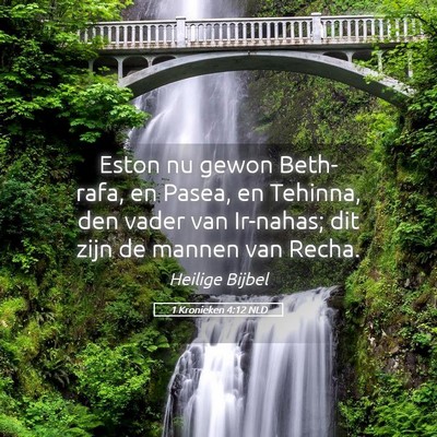 Picture 05 - 1 Kronieken 4:12 NLD - Eston nu gewon Beth-rafa, en Pasea, en Tehinna, - Bible Verse Picture
