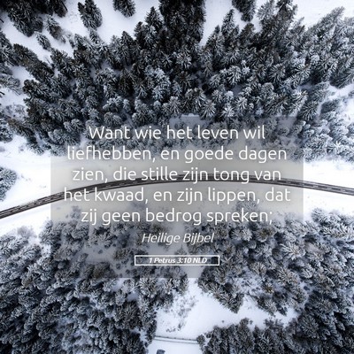 Picture 05 - 1 Petrus 3:10 NLD - Want wie het leven wil liefhebben, en goede dagen - Bible Verse Picture