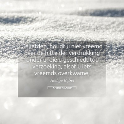 Picture 05 - 1 Petrus 4:12 NLD - Geliefden, houdt u niet vreemd over de hitte der - Bible Verse Picture