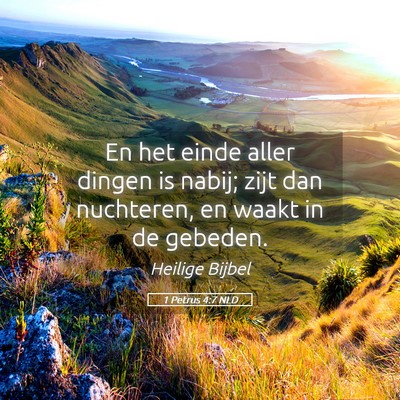 Picture 05 - 1 Petrus 4:7 NLD - En het einde aller dingen is nabij; zijt dan - Bible Verse Picture