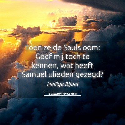 Picture 05 - 1 Samuël 10:15 NLD - Toen zeide Sauls oom: Geef mij toch te kennen, - Bible Verse Picture