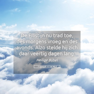 Picture 05 - 1 Samuël 17:16 NLD - De Filistijn nu trad toe, des morgens vroeg en - Bible Verse Picture
