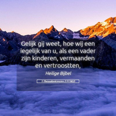 Picture 05 - 1 Thessalonicenzen 2:11 NLD - Gelijk gij weet, hoe wij een iegelijk van u, als - Bible Verse Picture