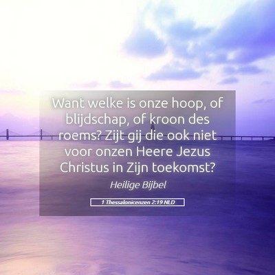 Picture 05 - 1 Thessalonicenzen 2:19 NLD - Want welke is onze hoop, of blijdschap, of kroon - Bible Verse Picture