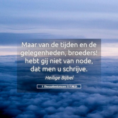 Picture 05 - 1 Thessalonicenzen 5:1 NLD - Maar van de tijden en de gelegenheden, broeders! - Bible Verse Picture