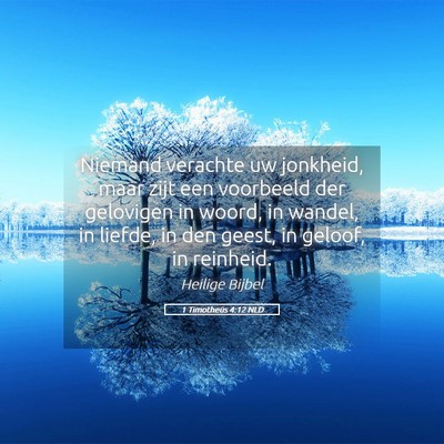 Picture 05 - 1 Timotheüs 4:12 NLD - Niemand verachte uw jonkheid, maar zijt een - Bible Verse Picture