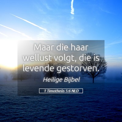 Picture 05 - 1 Timotheüs 5:6 NLD - Maar die haar wellust volgt, die is levende - Bible Verse Picture