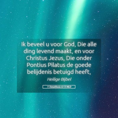 Picture 05 - 1 Timotheüs 6:13 NLD - Ik beveel u voor God, Die alle ding levend maakt, - Bible Verse Picture