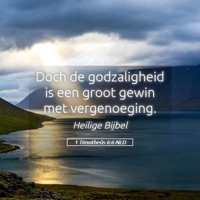 Picture 05 - 1 Timotheüs 6:6 NLD - Doch de godzaligheid is een groot gewin met - Bible Verse Picture