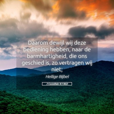 Picture 05 - 2 Corinthiër 4:1 NLD - Daarom dewijl wij deze bediening hebben, naar de - Bible Verse Picture