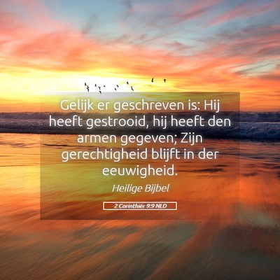 Picture 05 - 2 Corinthiër 9:9 NLD - Gelijk er geschreven is: Hij heeft gestrooid, hij - Bible Verse Picture