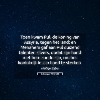 Picture 05 - 2 Koningen 15:19 NLD - Toen kwam Pul, de koning van Assyrie, tegen het - Bible Verse Picture