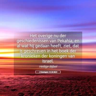 Picture 05 - 2 Koningen 15:26 NLD - Het overige nu der geschiedenissen van Pekahia, - Bible Verse Picture