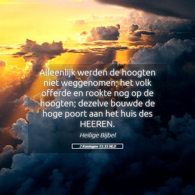 Picture 05 - 2 Koningen 15:35 NLD - Alleenlijk werden de hoogten niet weggenomen; het - Bible Verse Picture
