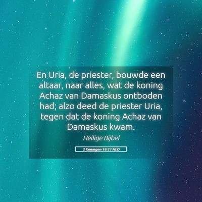 Picture 05 - 2 Koningen 16:11 NLD - En Uria, de priester, bouwde een altaar, naar - Bible Verse Picture