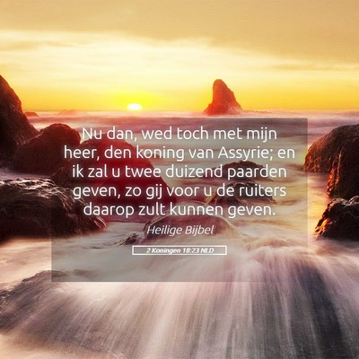 Picture 05 - 2 Koningen 18:23 NLD - Nu dan, wed toch met mijn heer, den koning van - Bible Verse Picture