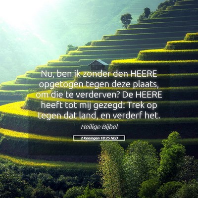 Picture 05 - 2 Koningen 18:25 NLD - Nu, ben ik zonder den HEERE opgetogen tegen deze - Bible Verse Picture