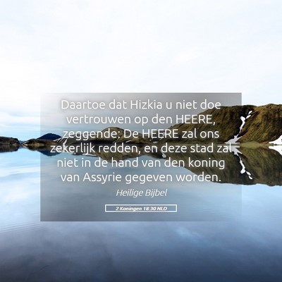 Picture 05 - 2 Koningen 18:30 NLD - Daartoe dat Hizkia u niet doe vertrouwen op den - Bible Verse Picture