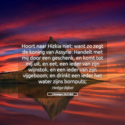 Picture 05 - 2 Koningen 18:31 NLD - Hoort naar Hizkia niet; want zo zegt de koning - Bible Verse Picture