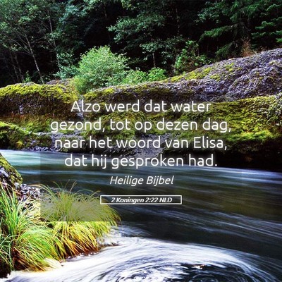 Picture 05 - 2 Koningen 2:22 NLD - Alzo werd dat water gezond, tot op dezen dag, - Bible Verse Picture