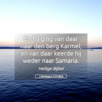 Picture 05 - 2 Koningen 2:25 NLD - En hij ging van daar naar den berg Karmel; en van - Bible Verse Picture