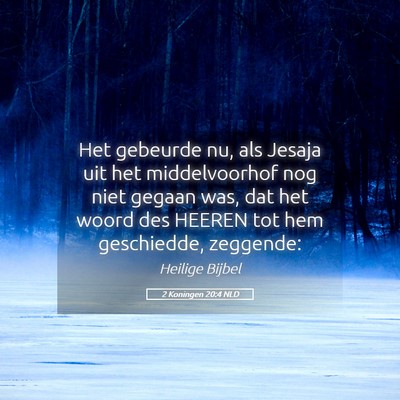 Picture 05 - 2 Koningen 20:4 NLD - Het gebeurde nu, als Jesaja uit het middelvoorhof - Bible Verse Picture