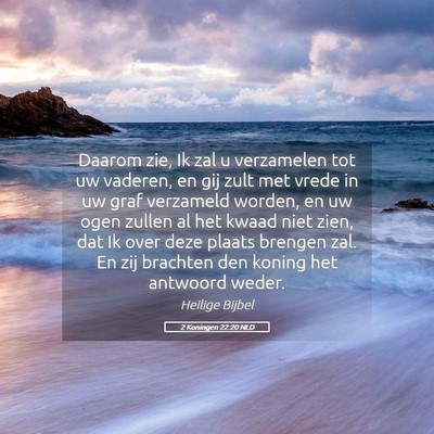Picture 05 - 2 Koningen 22:20 NLD - Daarom zie, Ik zal u verzamelen tot uw vaderen, - Bible Verse Picture