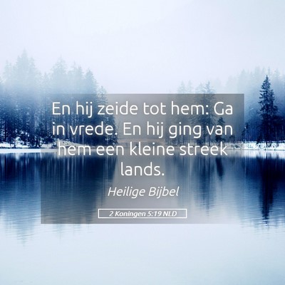 Picture 05 - 2 Koningen 5:19 NLD - En hij zeide tot hem: Ga in vrede. En hij ging - Bible Verse Picture