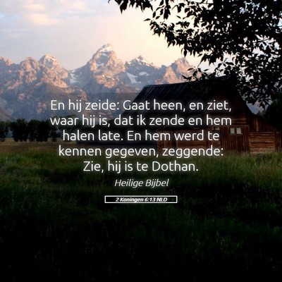 Picture 05 - 2 Koningen 6:13 NLD - En hij zeide: Gaat heen, en ziet, waar hij is, - Bible Verse Picture