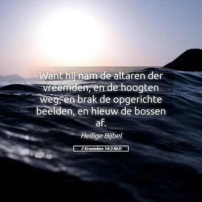 Picture 05 - 2 Kronieken 14:3 NLD - Want hij nam de altaren der vreemden, en de - Bible Verse Picture