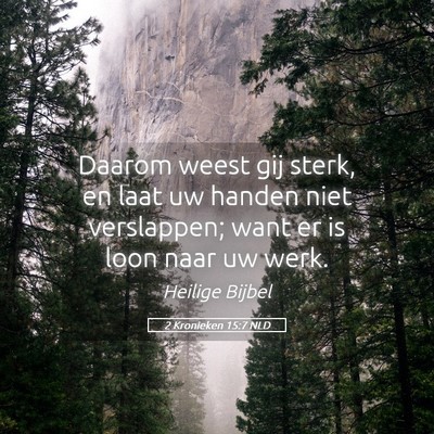 Picture 05 - 2 Kronieken 15:7 NLD - Daarom weest gij sterk, en laat uw handen niet - Bible Verse Picture
