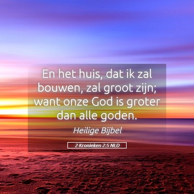 Picture 05 - 2 Kronieken 2:5 NLD - En het huis, dat ik zal bouwen, zal groot zijn; - Bible Verse Picture