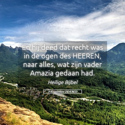 Picture 05 - 2 Kronieken 26:4 NLD - En hij deed dat recht was in de ogen des HEEREN, - Bible Verse Picture