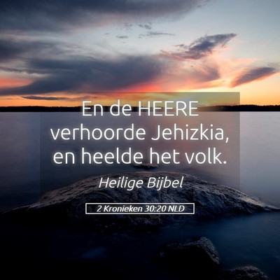 Picture 05 - 2 Kronieken 30:20 NLD - En de HEERE verhoorde Jehizkia, en heelde het - Bible Verse Picture