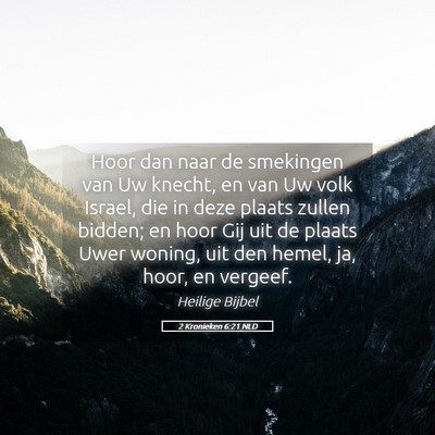 Picture 05 - 2 Kronieken 6:21 NLD - Hoor dan naar de smekingen van Uw knecht, en van - Bible Verse Picture