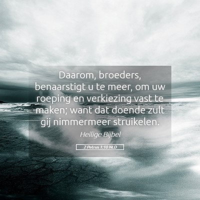Picture 05 - 2 Petrus 1:10 NLD - Daarom, broeders, benaarstigt u te meer, om uw - Bible Verse Picture