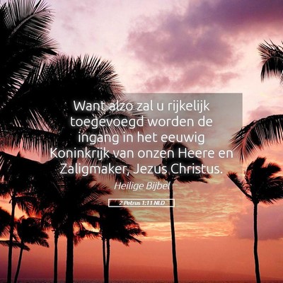 Picture 05 - 2 Petrus 1:11 NLD - Want alzo zal u rijkelijk toegevoegd worden de - Bible Verse Picture