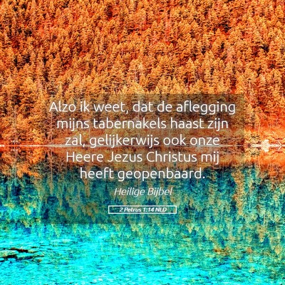 Picture 05 - 2 Petrus 1:14 NLD - Alzo ik weet, dat de aflegging mijns tabernakels - Bible Verse Picture