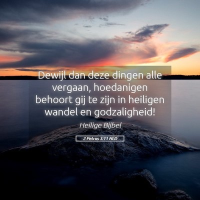 Picture 05 - 2 Petrus 3:11 NLD - Dewijl dan deze dingen alle vergaan, hoedanigen - Bible Verse Picture