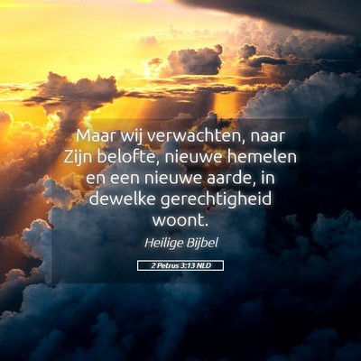 Picture 05 - 2 Petrus 3:13 NLD - Maar wij verwachten, naar Zijn belofte, nieuwe - Bible Verse Picture