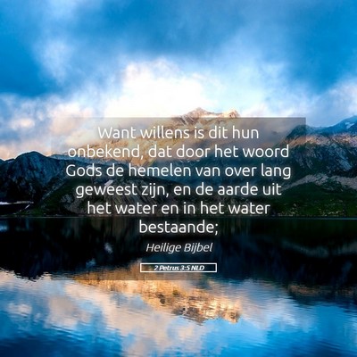 Picture 05 - 2 Petrus 3:5 NLD - Want willens is dit hun onbekend, dat door het - Bible Verse Picture