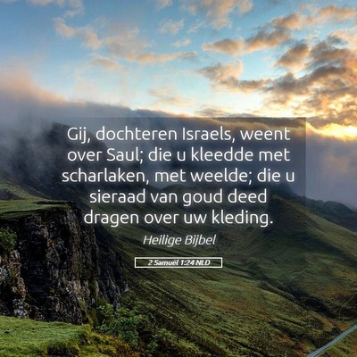 Picture 05 - 2 Samuël 1:24 NLD - Gij, dochteren Israels, weent over Saul; die u - Bible Verse Picture