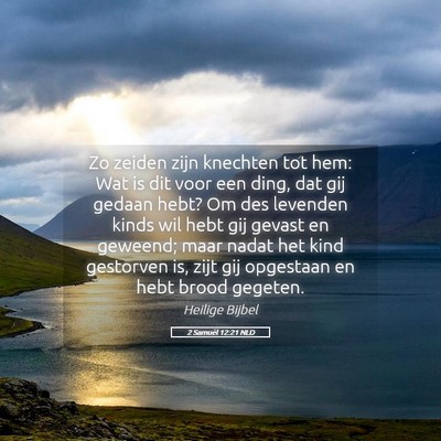 Picture 05 - 2 Samuël 12:21 NLD - Zo zeiden zijn knechten tot hem: Wat is dit voor - Bible Verse Picture