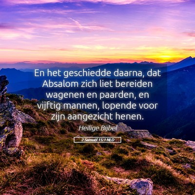 Picture 05 - 2 Samuël 15:1 NLD - En het geschiedde daarna, dat Absalom zich liet - Bible Verse Picture