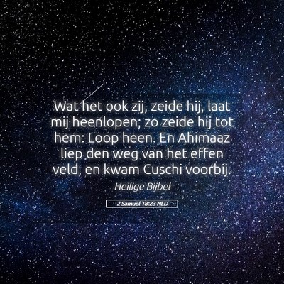 Picture 05 - 2 Samuël 18:23 NLD - Wat het ook zij, zeide hij, laat mij heenlopen; - Bible Verse Picture