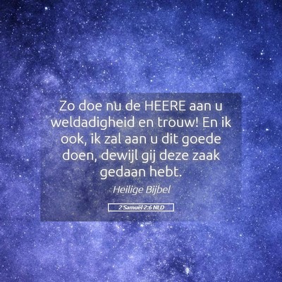 Picture 05 - 2 Samuël 2:6 NLD - Zo doe nu de HEERE aan u weldadigheid en trouw! - Bible Verse Picture