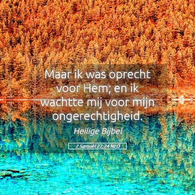 Picture 05 - 2 Samuël 22:24 NLD - Maar ik was oprecht voor Hem; en ik wachtte mij - Bible Verse Picture