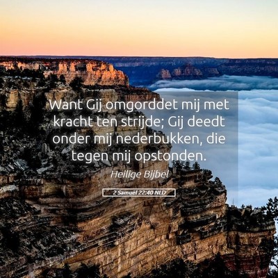 Picture 05 - 2 Samuël 22:40 NLD - Want Gij omgorddet mij met kracht ten strijde; - Bible Verse Picture